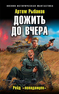 Дожить до вчера. Рейд «попаданцев»